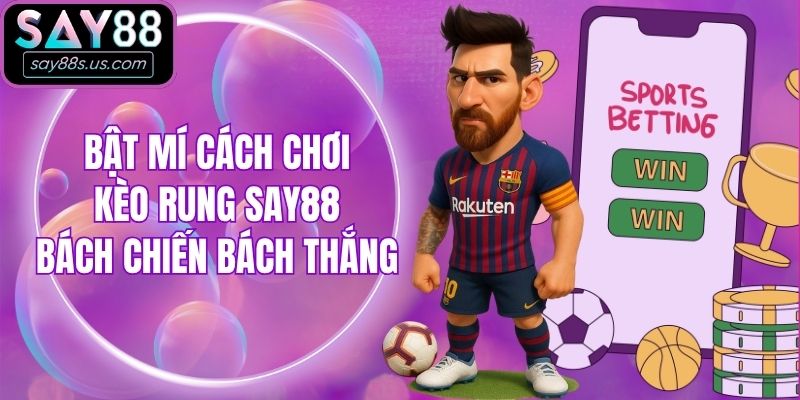 Bật Mí Cách Chơi Kèo Rung Say88 Bách Chiến Bách Thắng Bật Mí Cách Chơi Kèo Rung Say88 Bách Chiến Bách Thắng