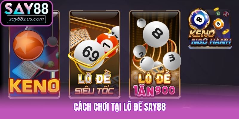 Lô Đề Say88 - Chuyên Mục Hút Khách, Thưởng Cực Cao Cách chơi tại lô đề Say88