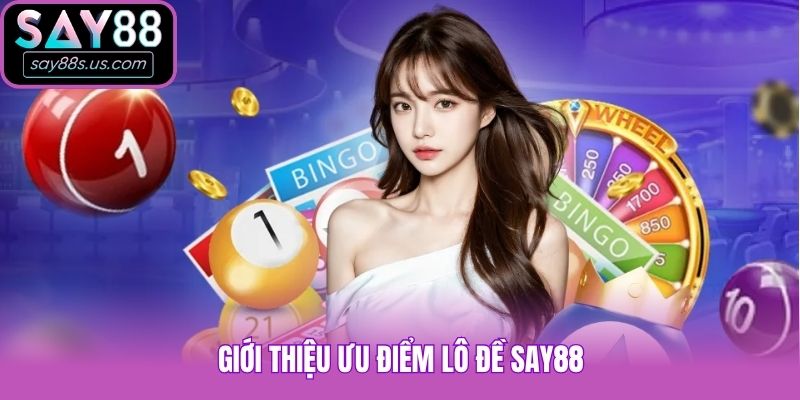 Lô Đề Say88 - Chuyên Mục Hút Khách, Thưởng Cực Cao Giới thiệu ưu điểm lô đề Say88