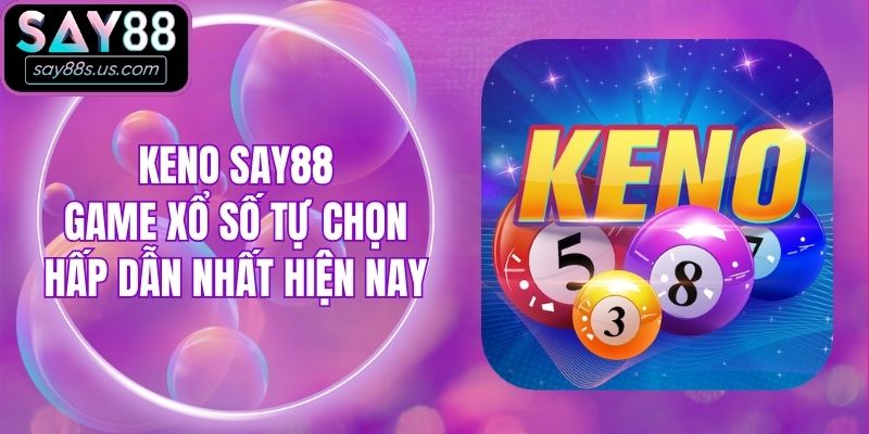 Keno Say88 - Game Xổ Số Tự Chọn Hấp Dẫn Nhất Hiện Nay Keno Say88 - Game Xổ Số Tự Chọn Hấp Dẫn Nhất Hiện Nay