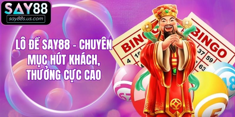 Lô Đề Say88 - Chuyên Mục Hút Khách, Thưởng Cực Cao Lô Đề Say88 - Chuyên Mục Hút Khách, Thưởng Cực Cao