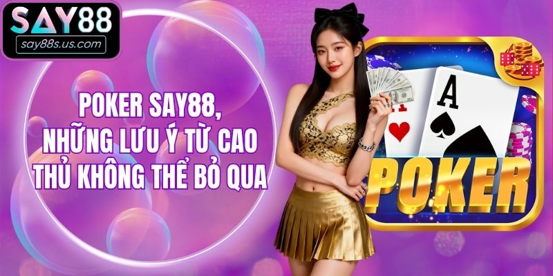 Poker Say88, Những Lưu Ý Từ Cao Thủ Không Thể Bỏ Qua Poker Say88, Những Lưu Ý Từ Cao Thủ Không Thể Bỏ Qua