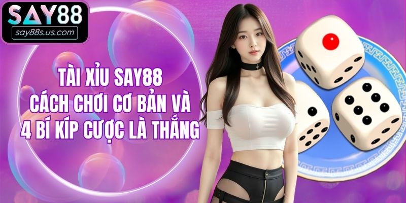 Tài Xỉu Say88 - Cách Chơi Cơ Bản Và 4 Bí Kíp Cược Là Thắng Tài Xỉu Say88 - Cách Chơi Cơ Bản Và 4 Bí Kíp Cược Là Thắng