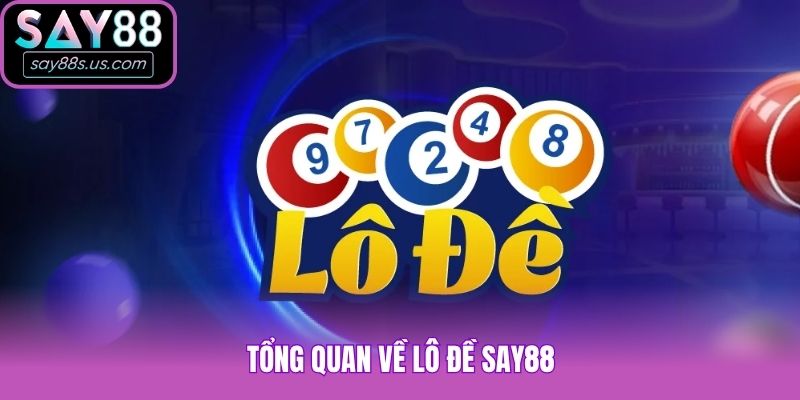 Lô Đề Say88 - Chuyên Mục Hút Khách, Thưởng Cực Cao Tổng quan về lô đề Say88