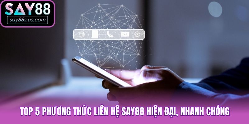 Liên Hệ Say88 - Top 5 Cách Kết Nối Nhanh Chóng, Tiện Lợi Top 5 phương thức liên hệ Say88 hiện đại, nhanh chóng