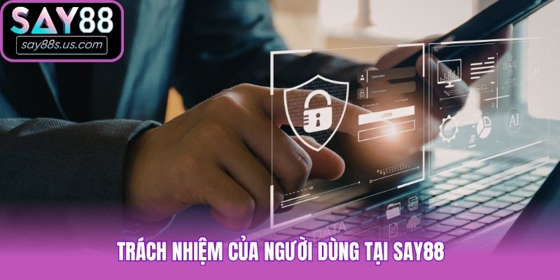 Miễn Trừ Trách Nhiệm - Quy Định Tại Say88 Trách nhiệm của người dùng tại Say88