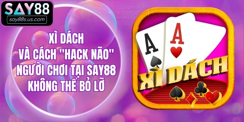 Xì Dách Say88 Và Cách "Hack Não" Người Chơi Không Thể Bỏ Lỡ Xì Dách Và Cách "Hack Não" Người Chơi Tại Say88 Không Thể Bỏ Lỡ